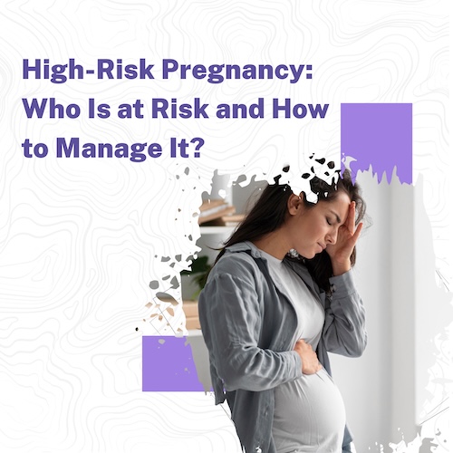 High-Risk Pregnancy: Who’s at Risk and How to Manage It?